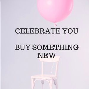 Celebrate You, You’re soooo worth it.